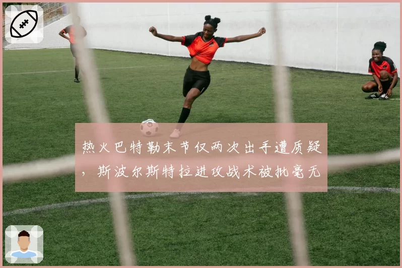 热火巴特勒末节仅两次出手遭质疑,斯波尔斯特拉进攻战术被批毫无章法