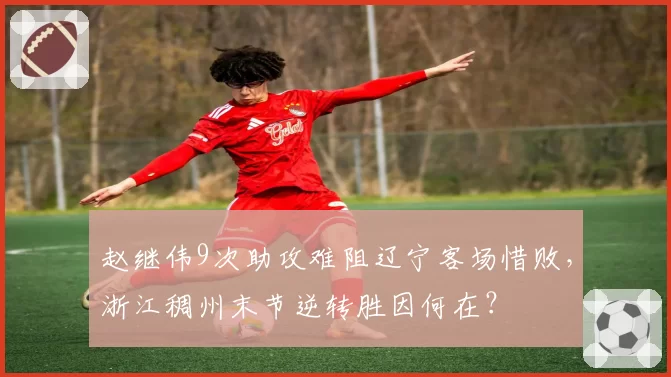 赵继伟9次助攻难阻辽宁客场惜败，浙江稠州末节逆转胜因何在？